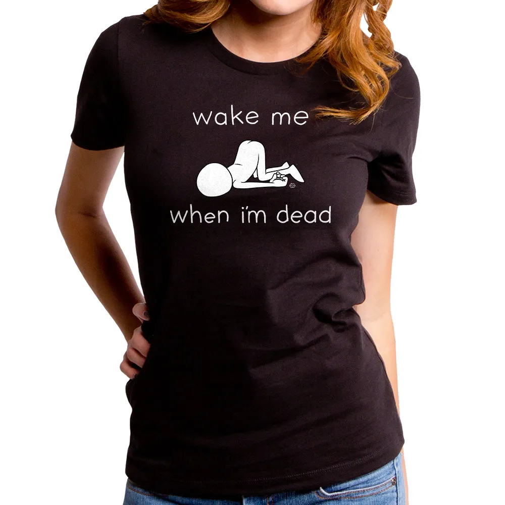 Wake Me When I'm Dead Women's T-Shirt